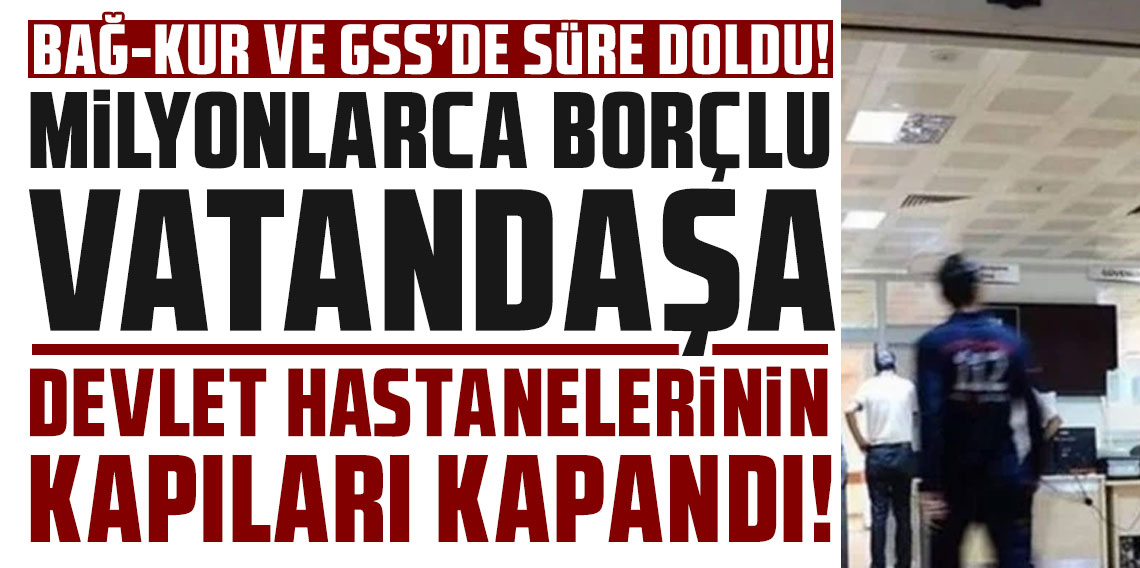 Milyonlarca borçlu vatandaşa devlet hastanelerinin kapıları kapandı