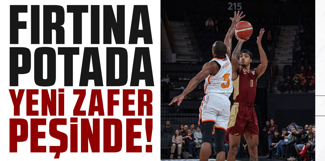 FIRTINA POTADA YENİ ZAFER PEŞİNDE