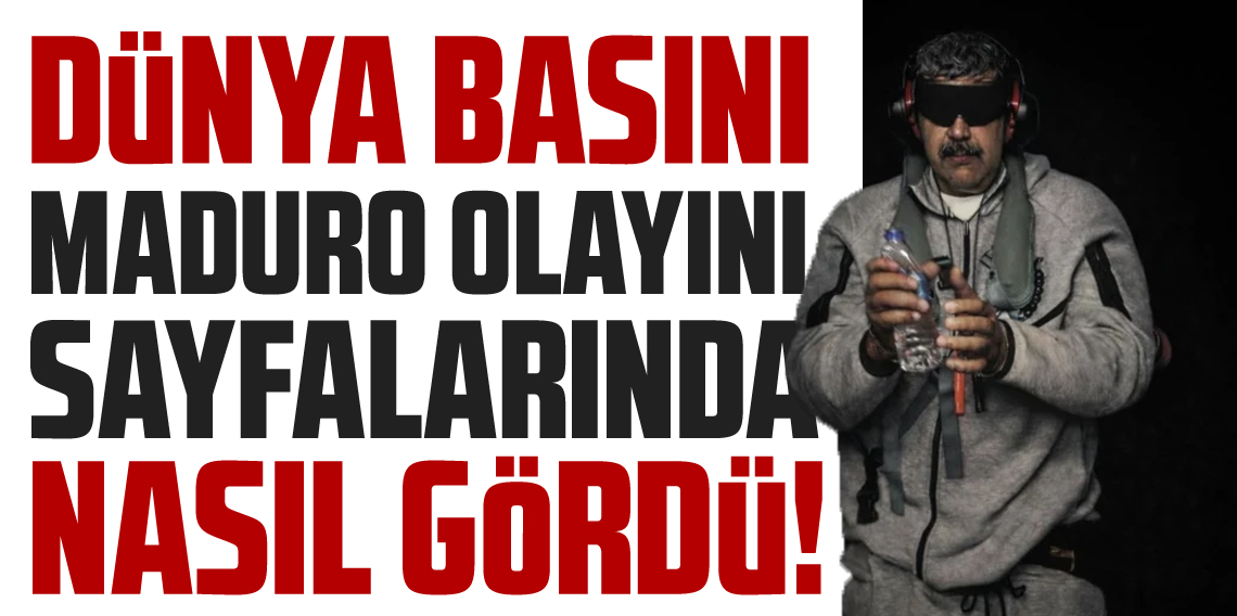 Dünya Basını Maduro operasyonunu nasıl gördü?