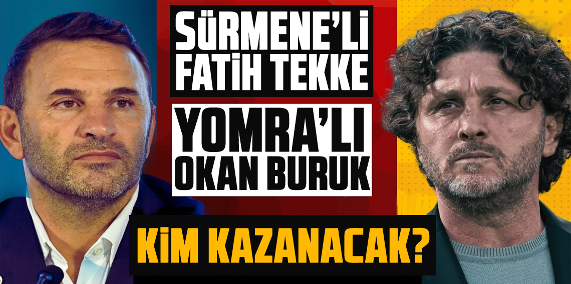 Sürmeneli Fatih Tekke mi ? Yomralı Okan Buruk mu?