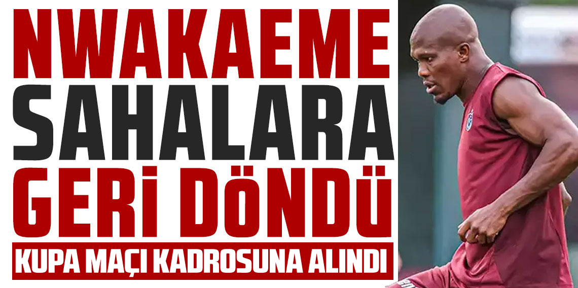 Nwakaeme Geri Döndü!