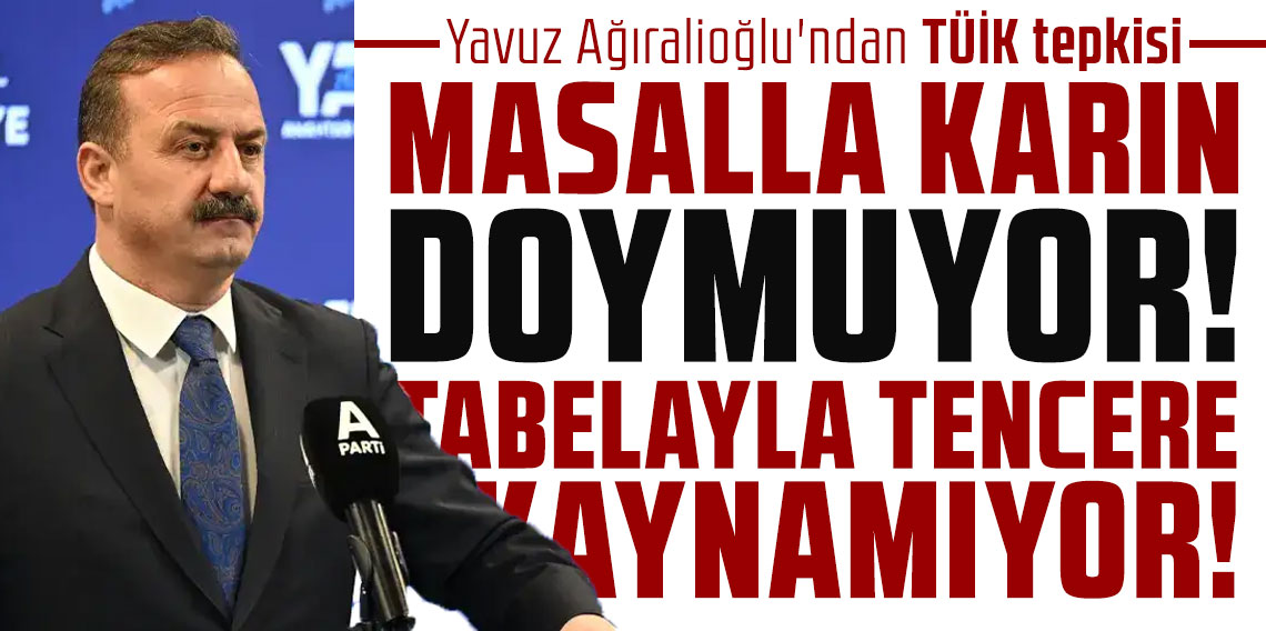 Anahtar Parti Genel Başkanı Yavuz Ağıralioğlu'ndan TÜİK tepkisi: 