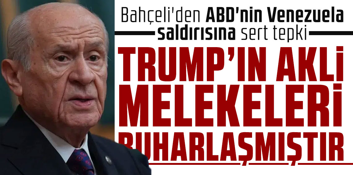 Bahçeli'den ABD'nin Venezuela saldırısına sert tepki: Trump'ın akli melekeleri buharlaşmıştır