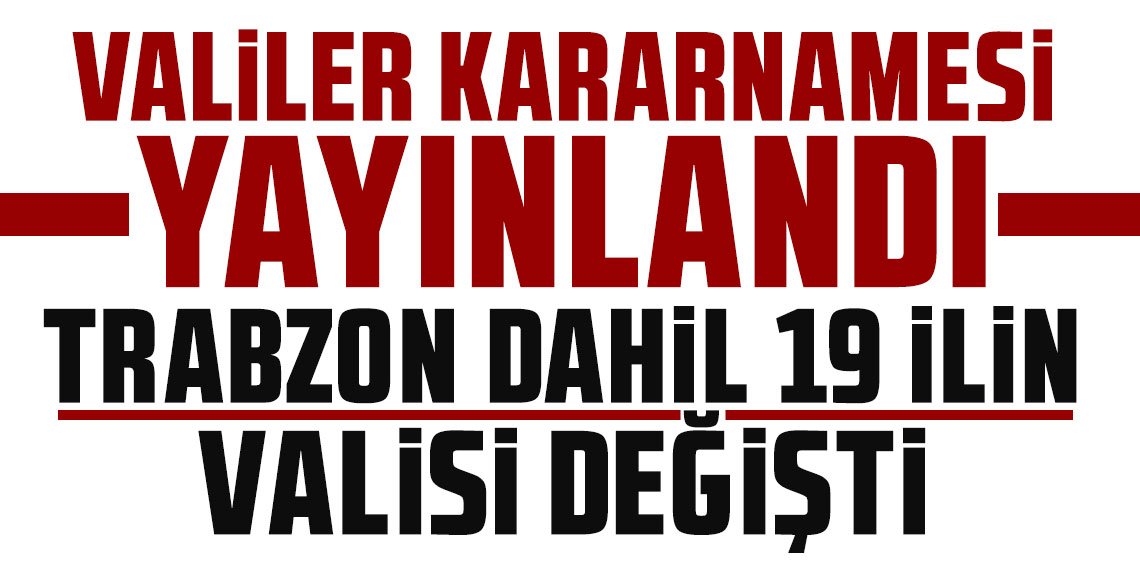 Valiler Kararnamesi ile 19 ilin valisi değişti
