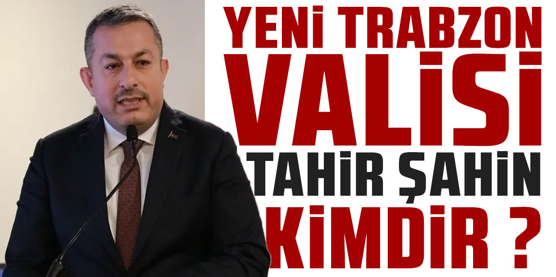 Trabzon'un yeni valisi Tahir Şahin oldu