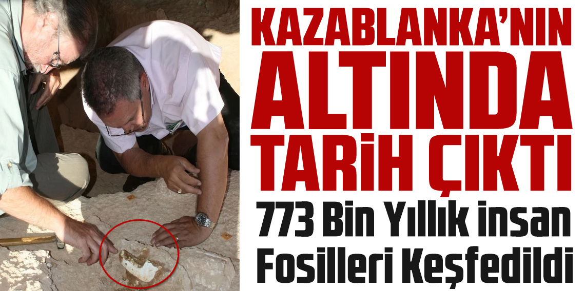 Fas’ta 773 bin yıllık insan fosilleri keşfedildi