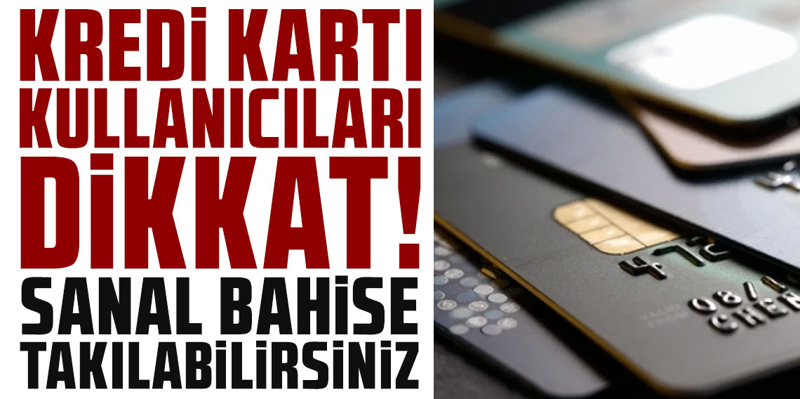 Kredi kartı kullanıcıları dikkat: Sanal bahise takılabilirsiniz