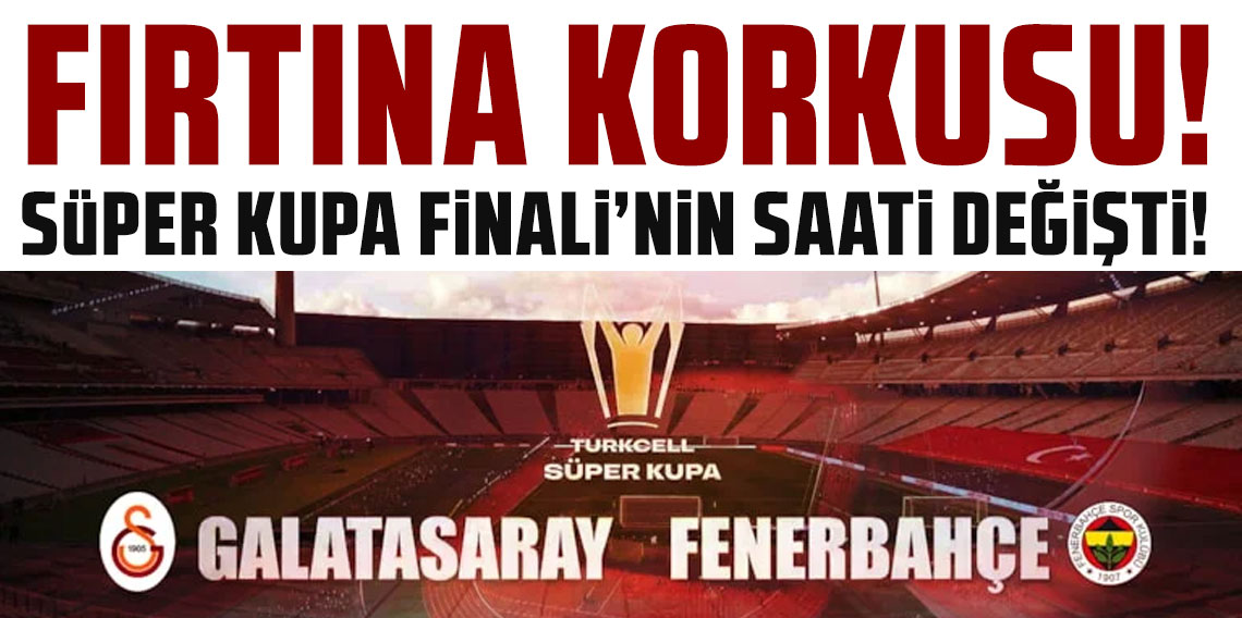 TFF’DEN FLAŞ KARAR! SÜPER KUPA FİNALİ 18:45’E ALINDI
