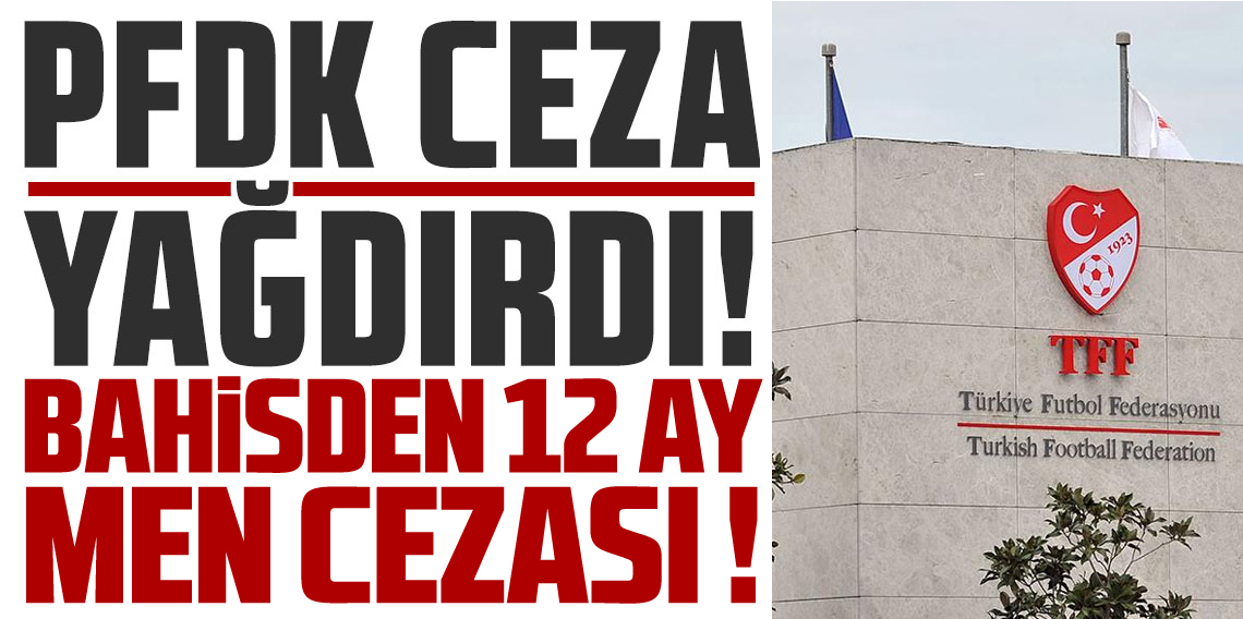 PFDK kararları açıklandı! Bahisten 12 ay men cezası aldı