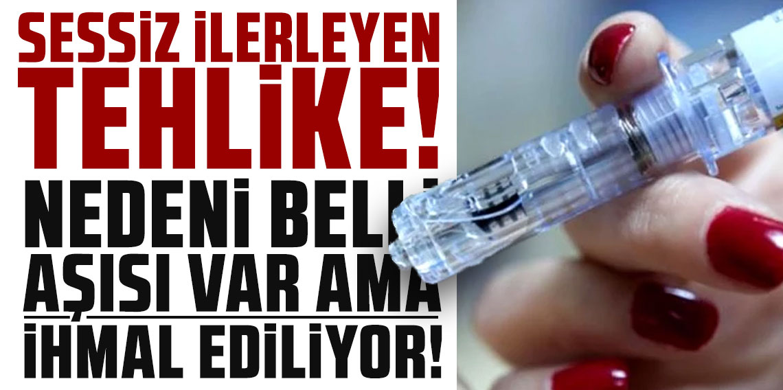 Sessiz ilerleyen tehlike! Nedeni belli, aşısı var ama ihmal ediliyor