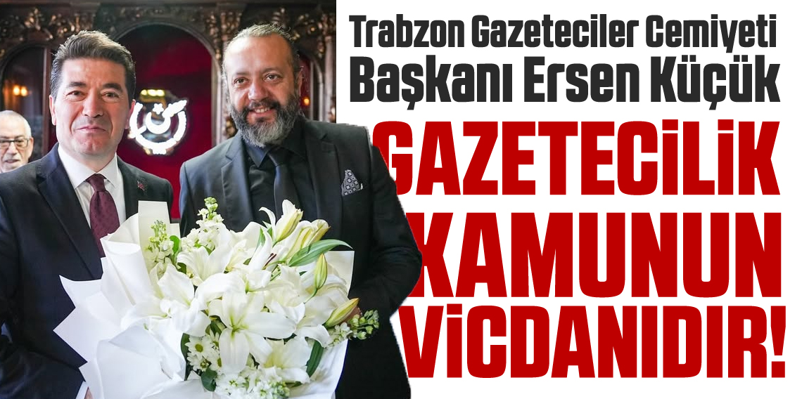 Ersen Küçük: “Gazetecilik, kamunun vicdanıdır”