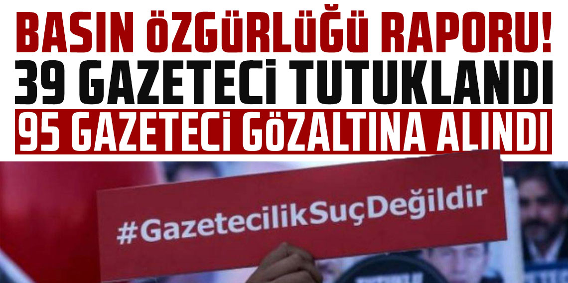 'Basın özgürlüğü' raporu: 39 gazeteci tutuklandı, 95 gazeteci gözaltına alındı