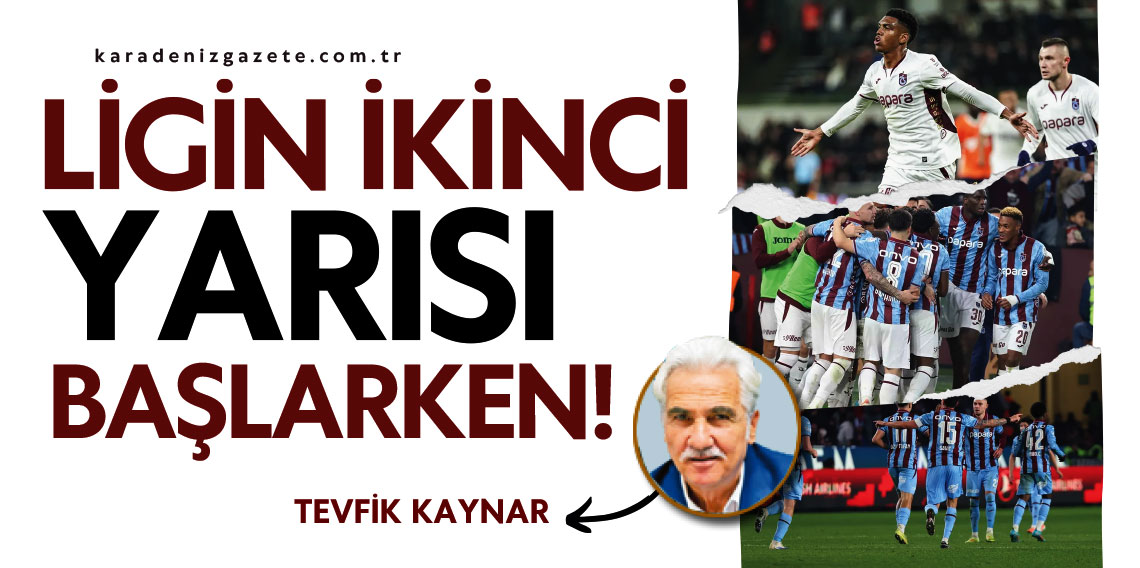 Teyfik Kaynar yazdı... ''LİGİN İKİNCİ YARISI BAŞLARKEN!''