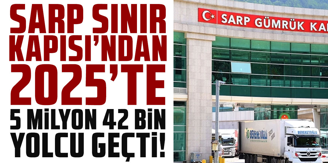 Sarp Sınır Kapısı'ndan 2025'te 5 milyon 42 bin yolcu geçti