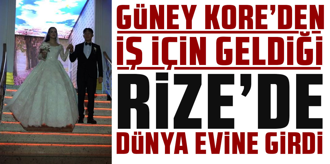 Güney Kore'den iş için geldiği Rize'de damat oldu