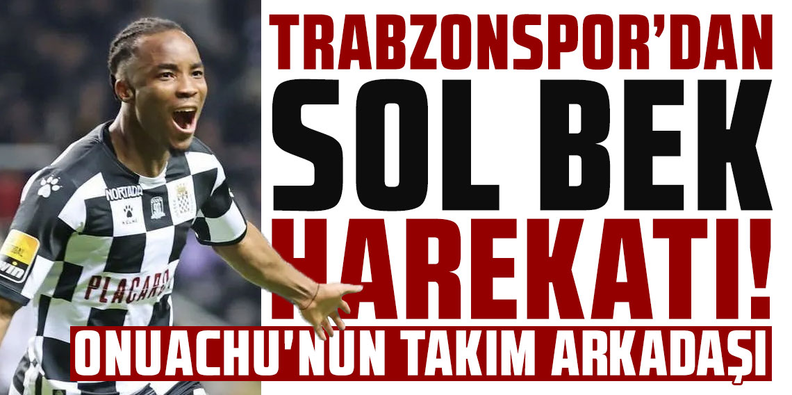 Trabzonspor'dan sol bek harekatı! Onuachu'nun takım arkadaşı...