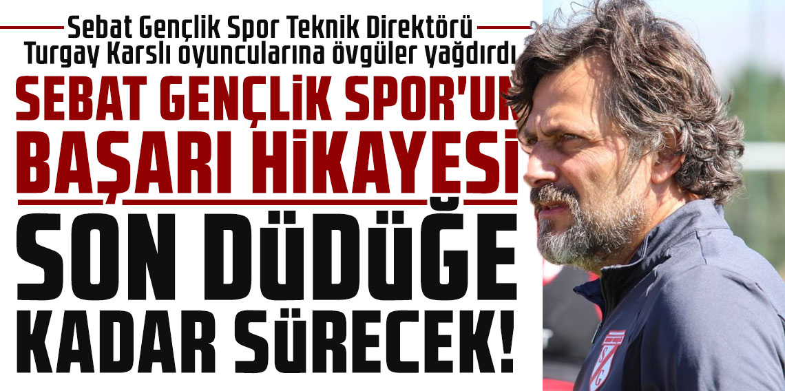 SEBAT GENÇLİK SPOR'UN BAŞARI HİKAYESİ SON DÜDÜĞE KADAR SÜRECEK!