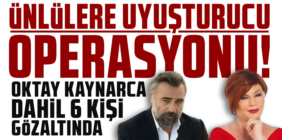 Emel Müftüoğlu ve Oktay Kaynarca'ya uyuşturucudan gözaltı