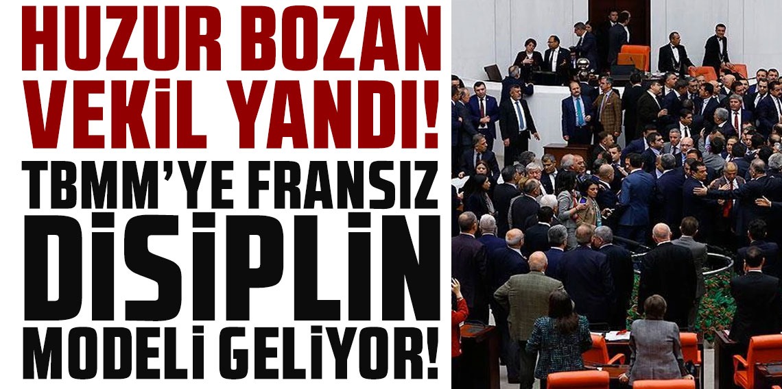 Huzur bozan vekil yandı! TBMM'ye Fransız disiplin modeli geliyor!
