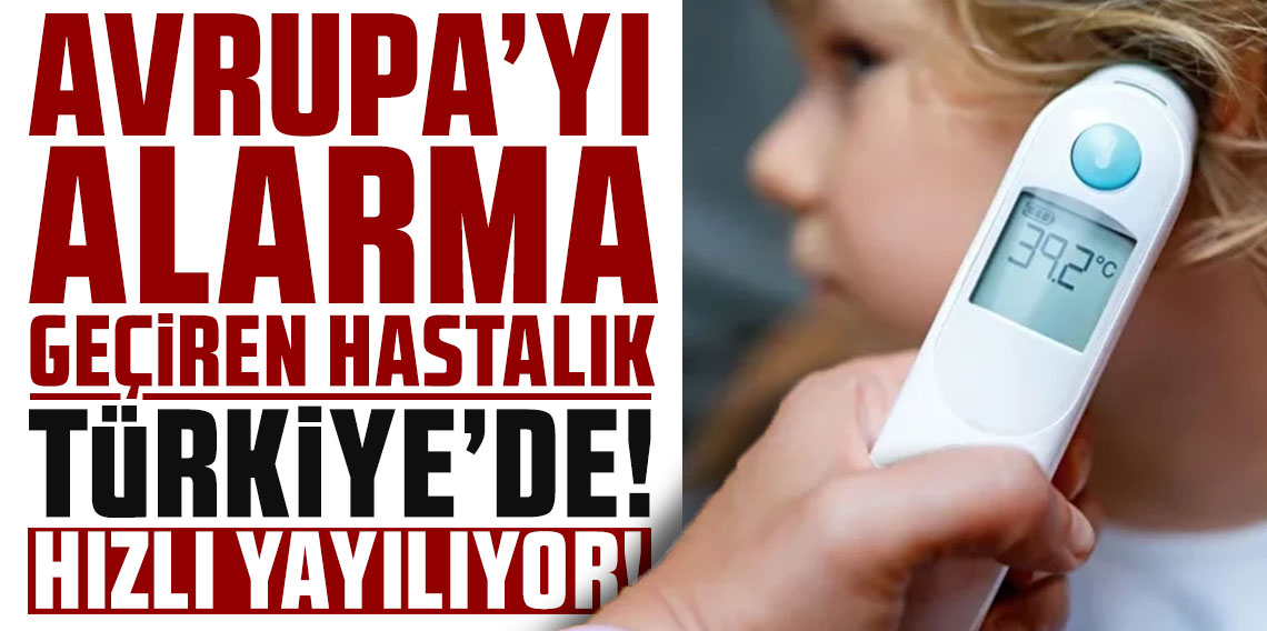 Avrupa'yı alarma geçiren hastalık Türkiye’de! Çok hızlı yayılıyor
