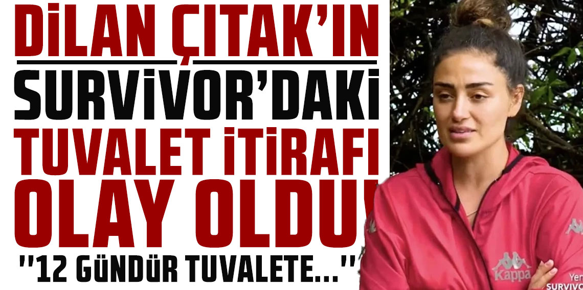 Dilan Çıtak'ın Survivor'daki tuvalet itirafı olay oldu