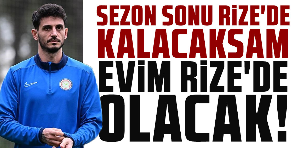 SAMET AKAYDIN: SEZON SONU RİZE'DE KALACAKSAM EVİM RİZE'DE OLACAK!