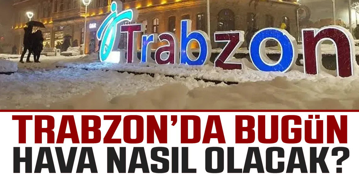Trabzon'da bu gün hava nasıl olacak?	
