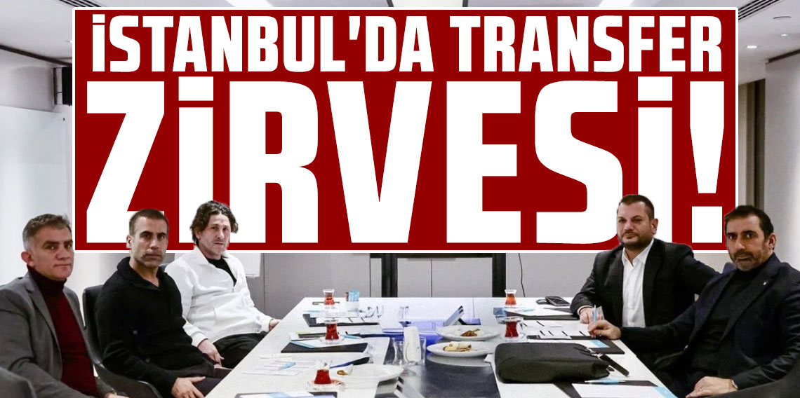 İSTANBUL'DA TRANSFER ZİRVESİ!