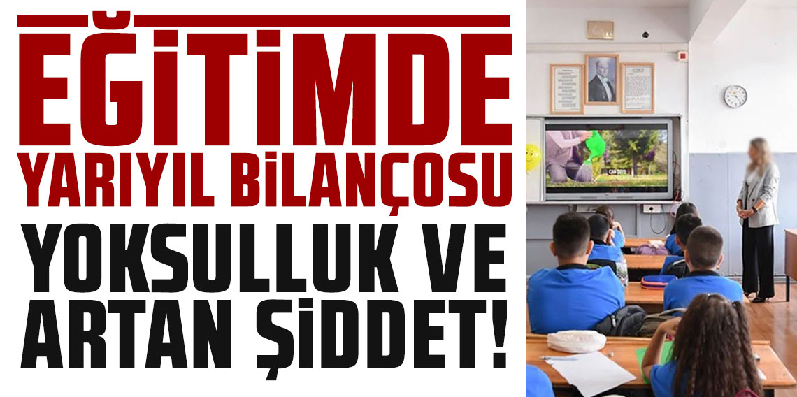 Eğitimde yarıyıl bilançosu: Öğretmenler, temizlik ve hijyen krizi, çocuk yoksulluğu, artan şiddet ve çocuk işçiliği...