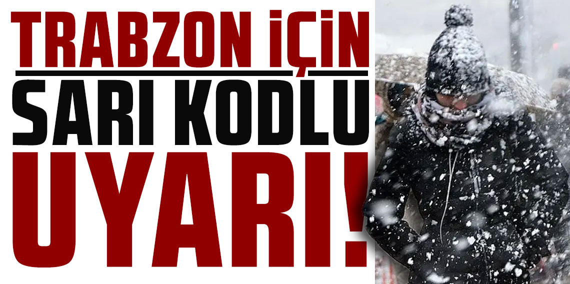 Trabzon'da dahil 13 il için ''sarı kod'' alarmı!
