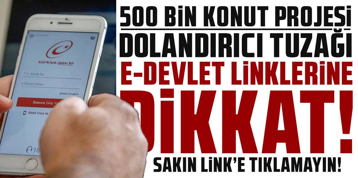 500 bin konut projesine dolandırıcı tuzağı: 'e-Devlet' linklerine dikkat!