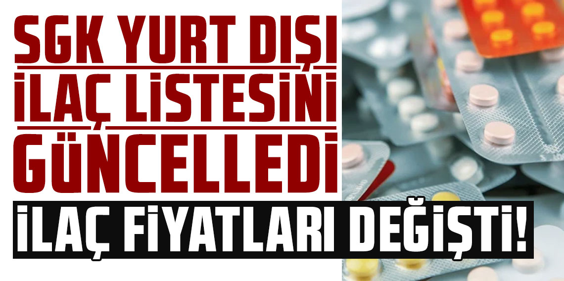 SGK yurt dışı ilaç listesini güncelledi ilaç fiyatları değişti