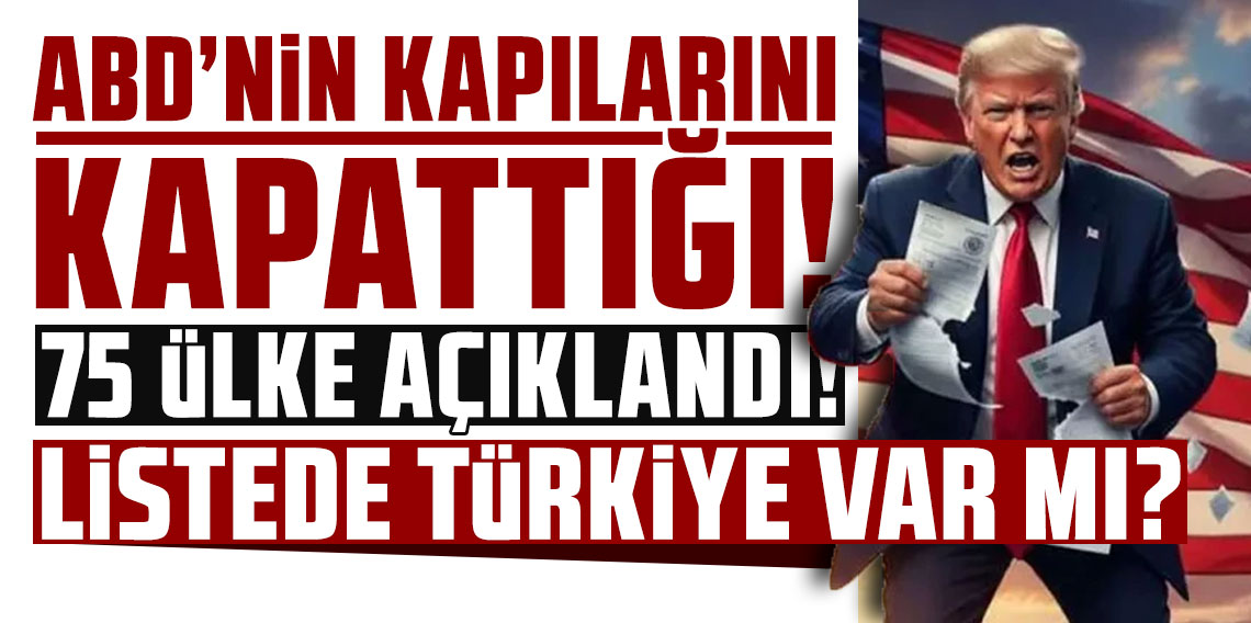 ABD'nin kapılarını kapattığı 75 ülke açıklandı! Listede Türkiye var mı?