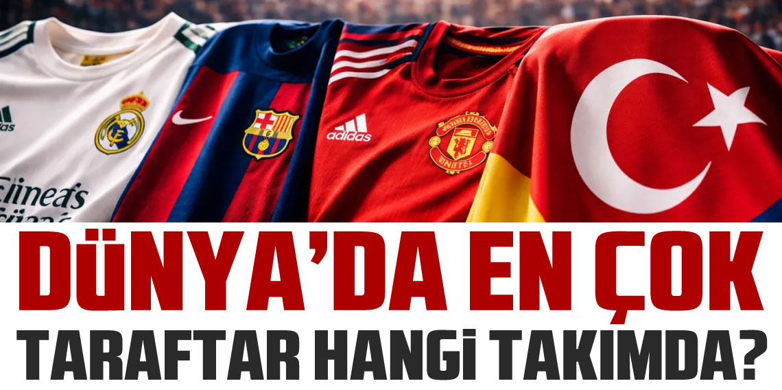 Dünyada en çok taraftarı olan 20 kulüp: Listede Türkiye'den tek takım var
