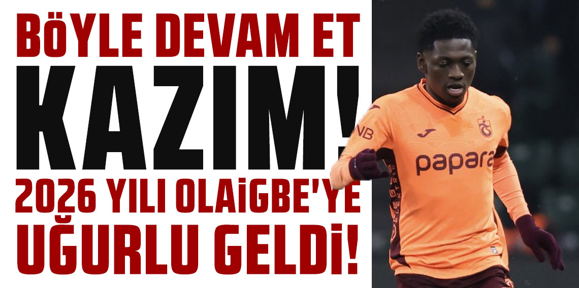 BÖYLE DEVAM ET KAZIM! 2026 YILI OLAİGBE'YE UĞURLU GELDİ!