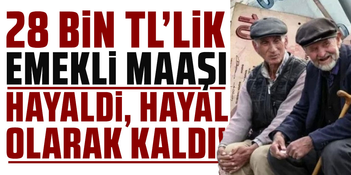 28 bin TL'lik emekli maaşı hayaldi, hayal olarak kaldı!