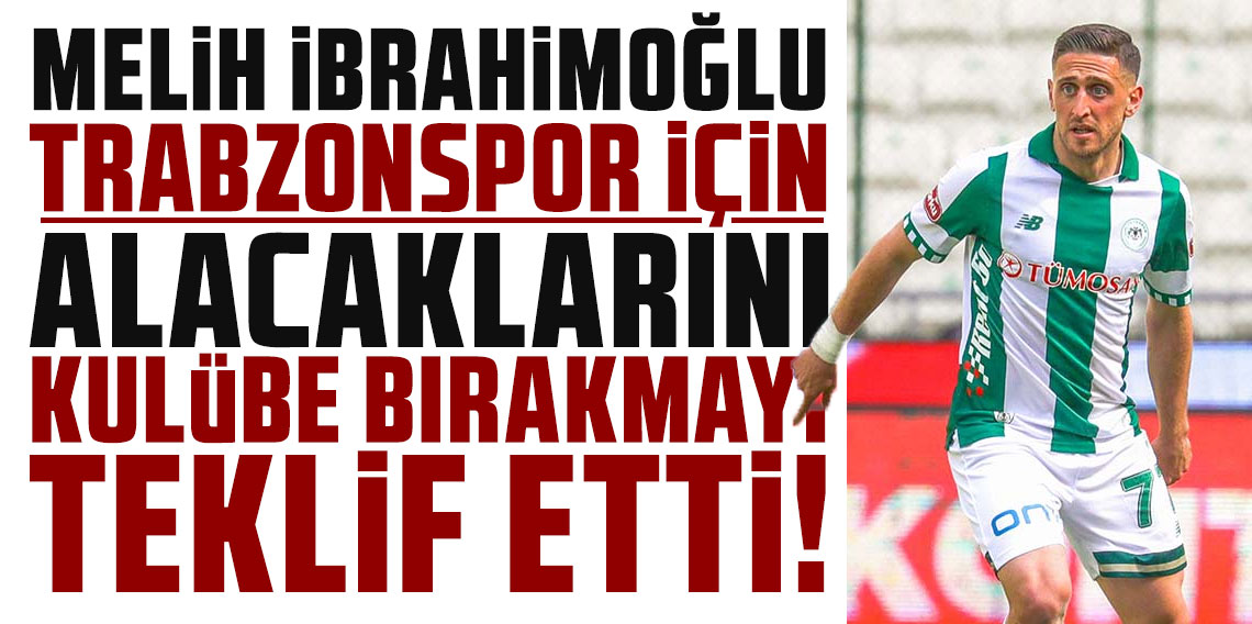 TRABZONSPOR'A GELMEK İÇİN ALACAKLARINI KULÜBE BIRAKMAYI TEKLİF ETTİ!
