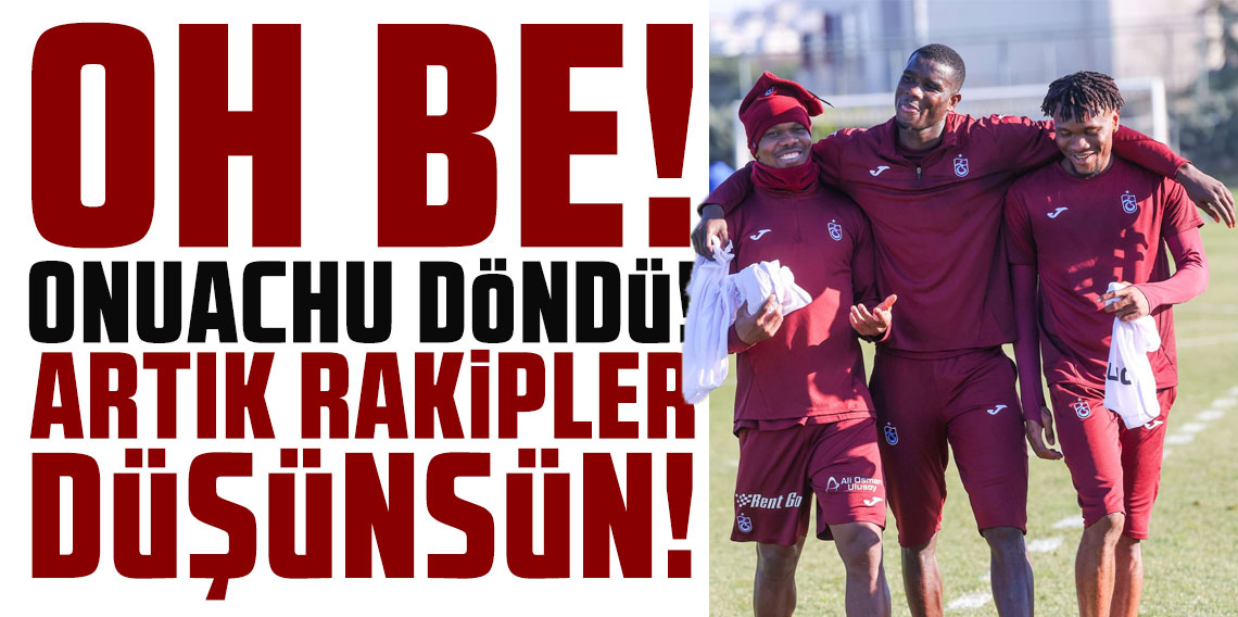 OH BE! KRAL ONUACHU DÖNDÜ! ARTIK RAKİPLER DÜŞÜNSÜN!
