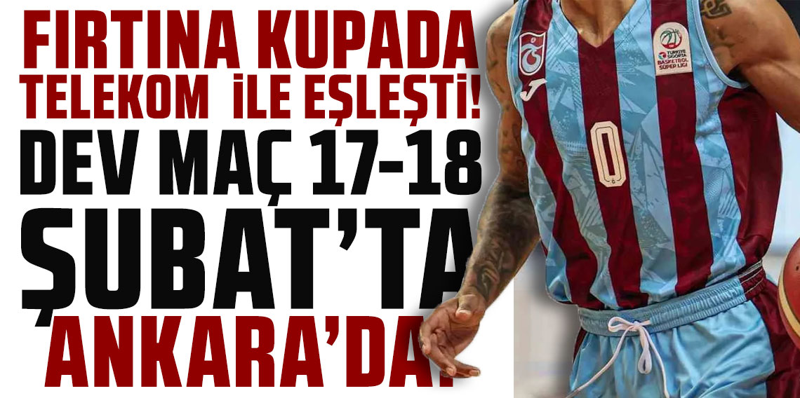 FIRTINA KUPADA TELEKOM İLE EŞLEŞTİ! DEV MAÇ 17-18 ŞUBAT’TA ANKARA’DA
