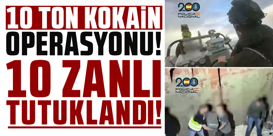 10 ton kokain operasyonu... 10 zanlı tutuklandı
