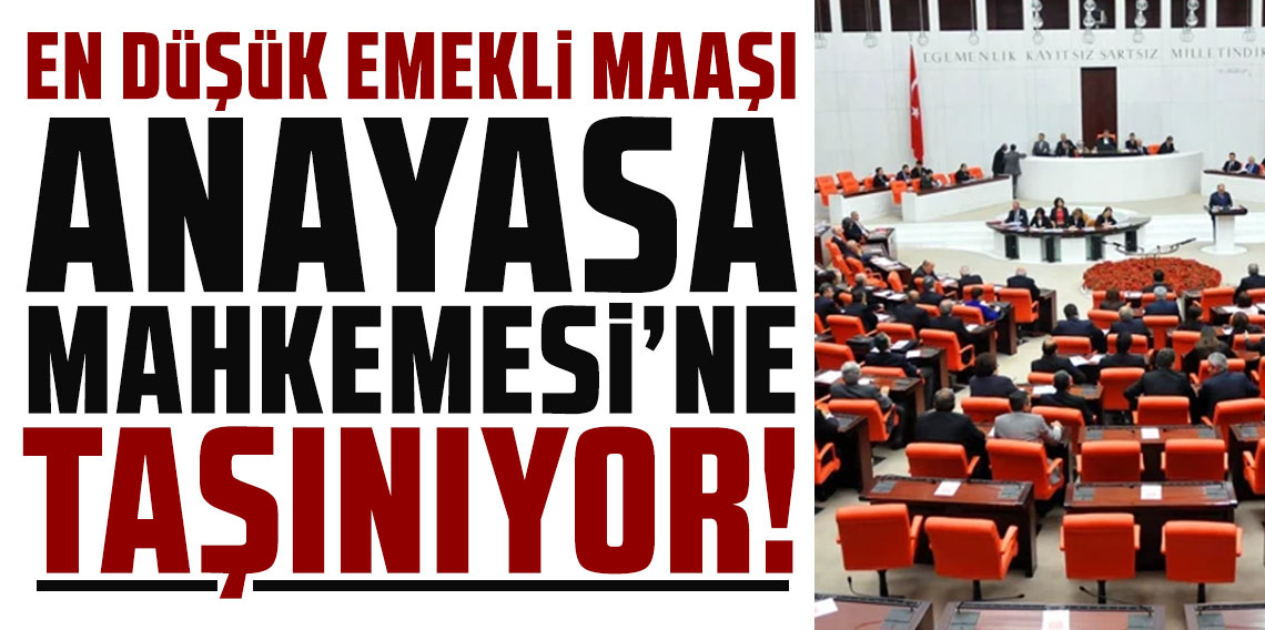 CHP en düşük emekli aylığı kanununu Anayasa Mahkemesi'ne taşıyor!