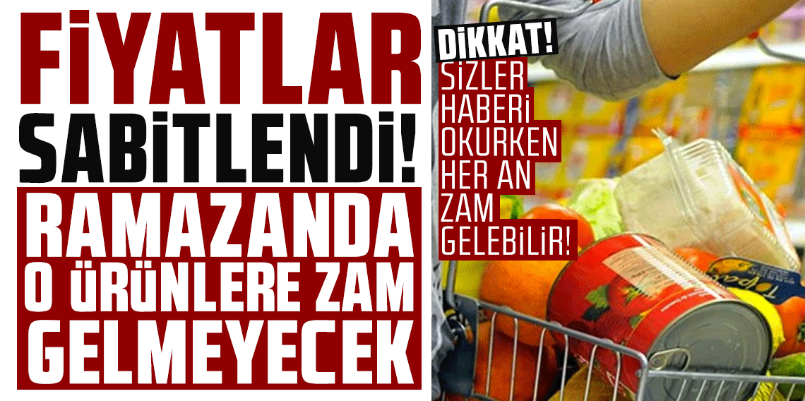 Fiyatlar sabitlendi! Ramazanda o ürünlere zam gelmeyecek