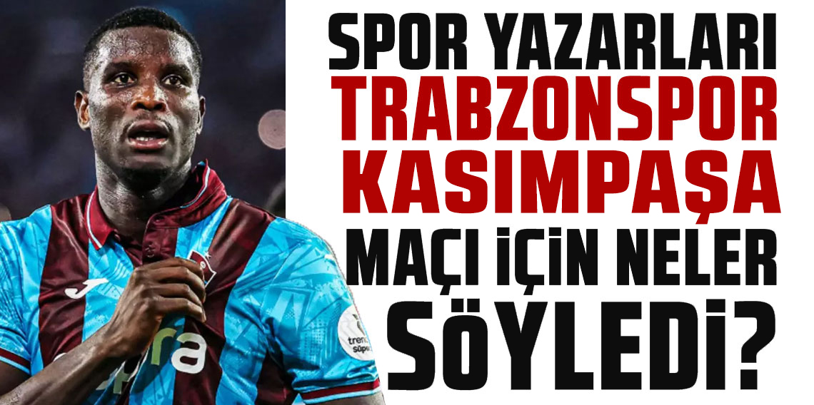 Spor yazarları Trabzonspor-Kasımpaşa maçı için neler söyledi?