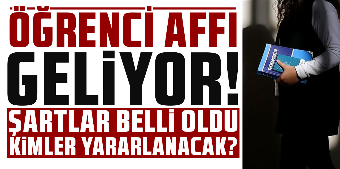 Üniversite öğrencilerine af geliyor! Şartlar belli oldu, kimler yararlanacak?