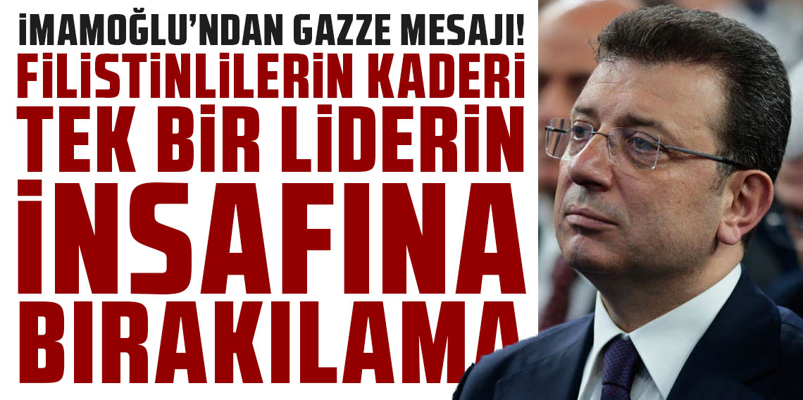 İmamoğlu’ndan Gazze mesajı: 'Filistinlilerin kaderi tek bir liderin insafına bırakılamaz'