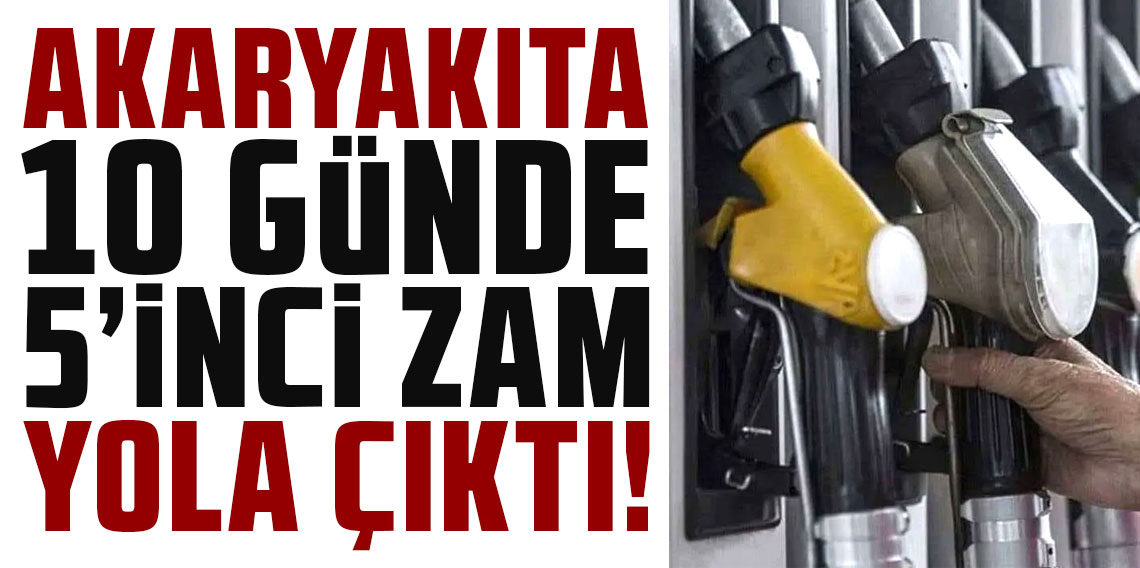 Akaryakıta 10 günde 5’inci zam yola çıktı!