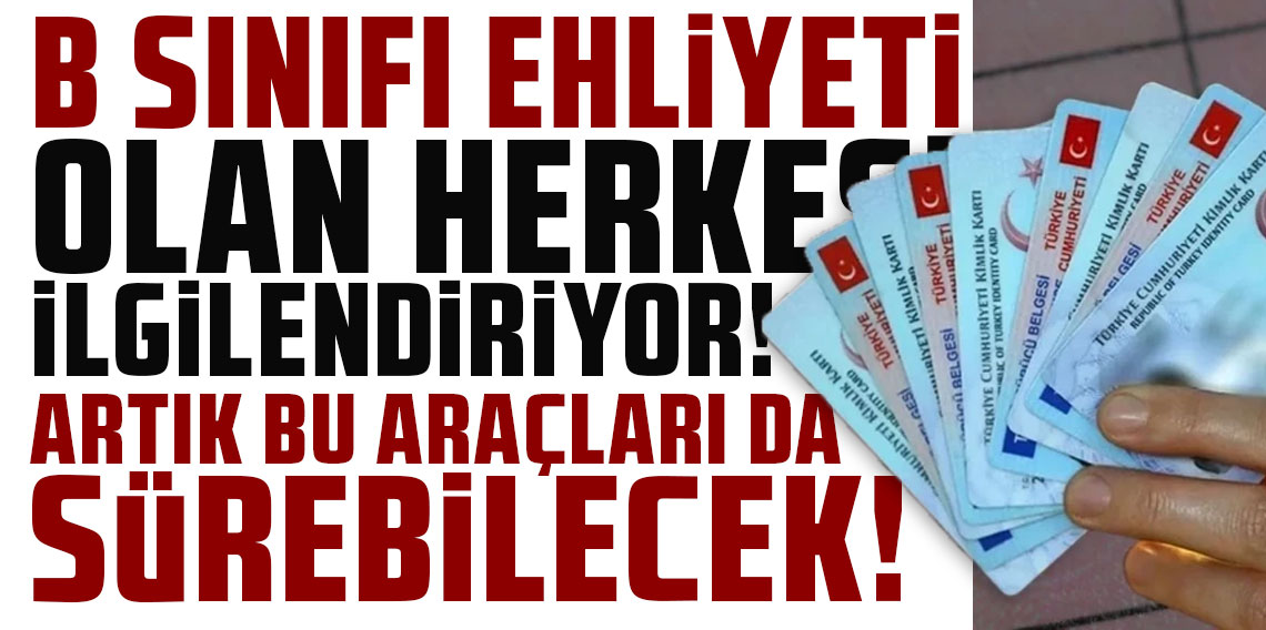 B sınıfı ehliyeti olan herkesi ilgilendiriyor! Artık bu araçları da sürebilecekler
