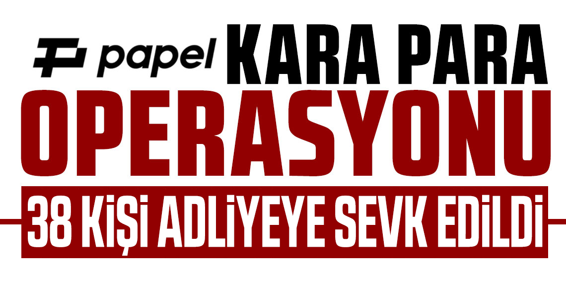 Papel Ödeme Kuruluşu'na operasyonda gözaltına alınan 38 şüpheli adliyeye sevk edildi