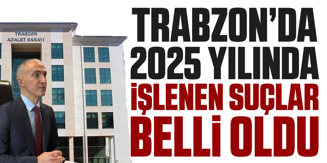 Rakamlarla Trabzon Adliyesi'nin 2025 Panoraması