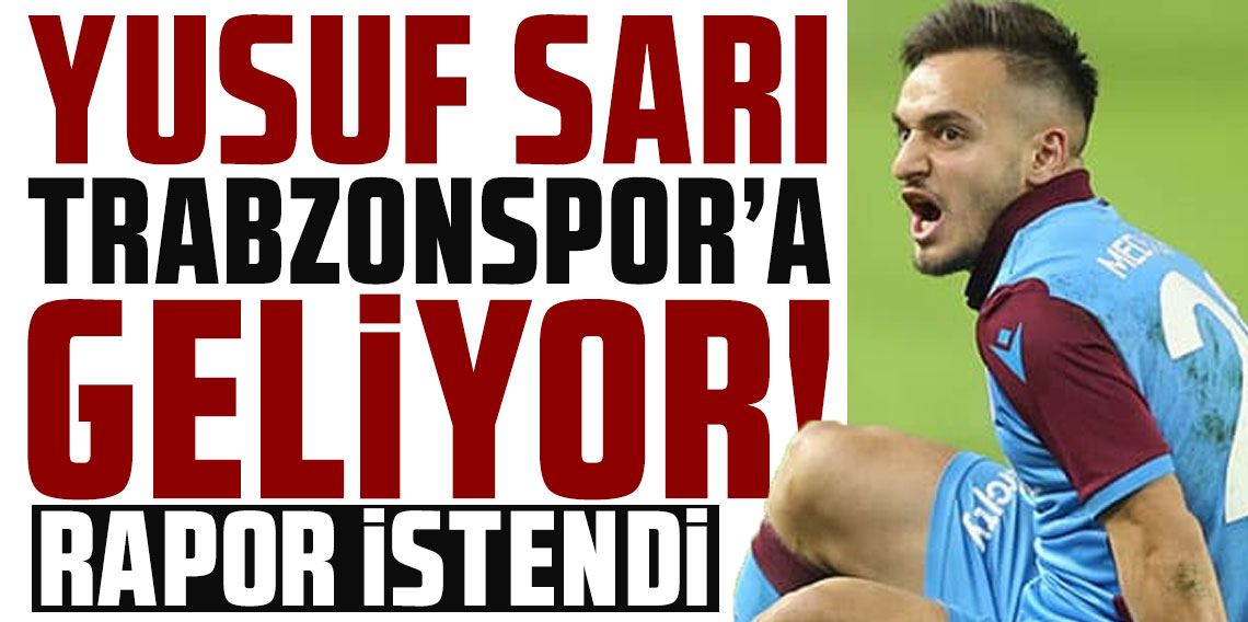 Trabzonspor Yusuf Sarı'dan 'sağlam' raporu istedi!